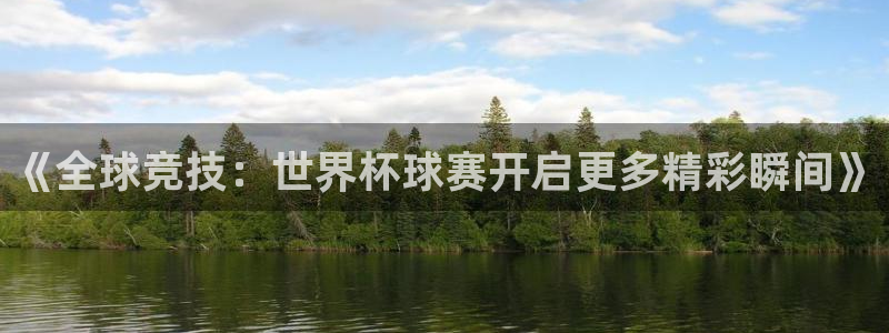 世界杯直播平台：《全球竞技：世界杯球赛开启更多精彩瞬间》